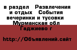  в раздел : Развлечения и отдых » События, вечеринки и тусовки . Мурманская обл.,Гаджиево г.